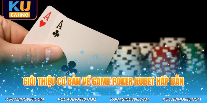 Giới thiệu cơ bản về game Poker Kubet hấp dẫn