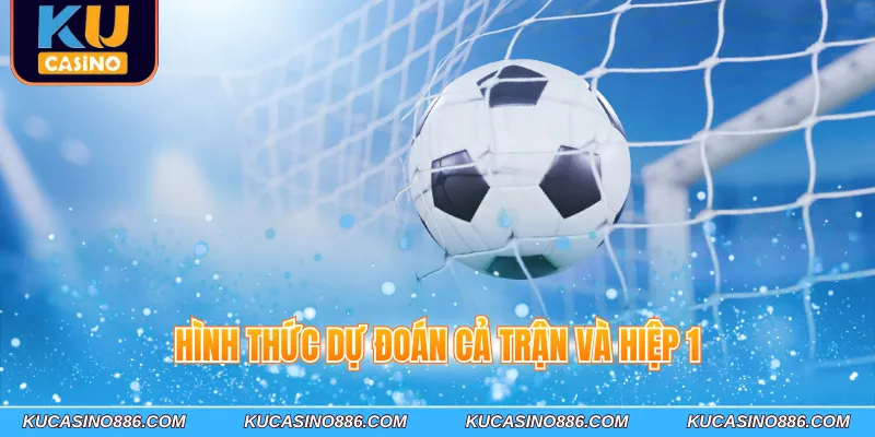 Hình thức dự đoán cả trận và hiệp 1