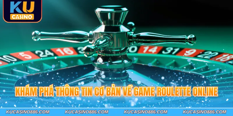 Khám phá thông tin cơ bản về game Roulette online