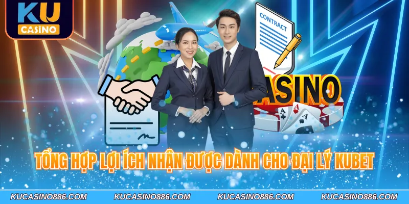 Tổng hợp lợi ích nhận được dành cho đại lý Kubet